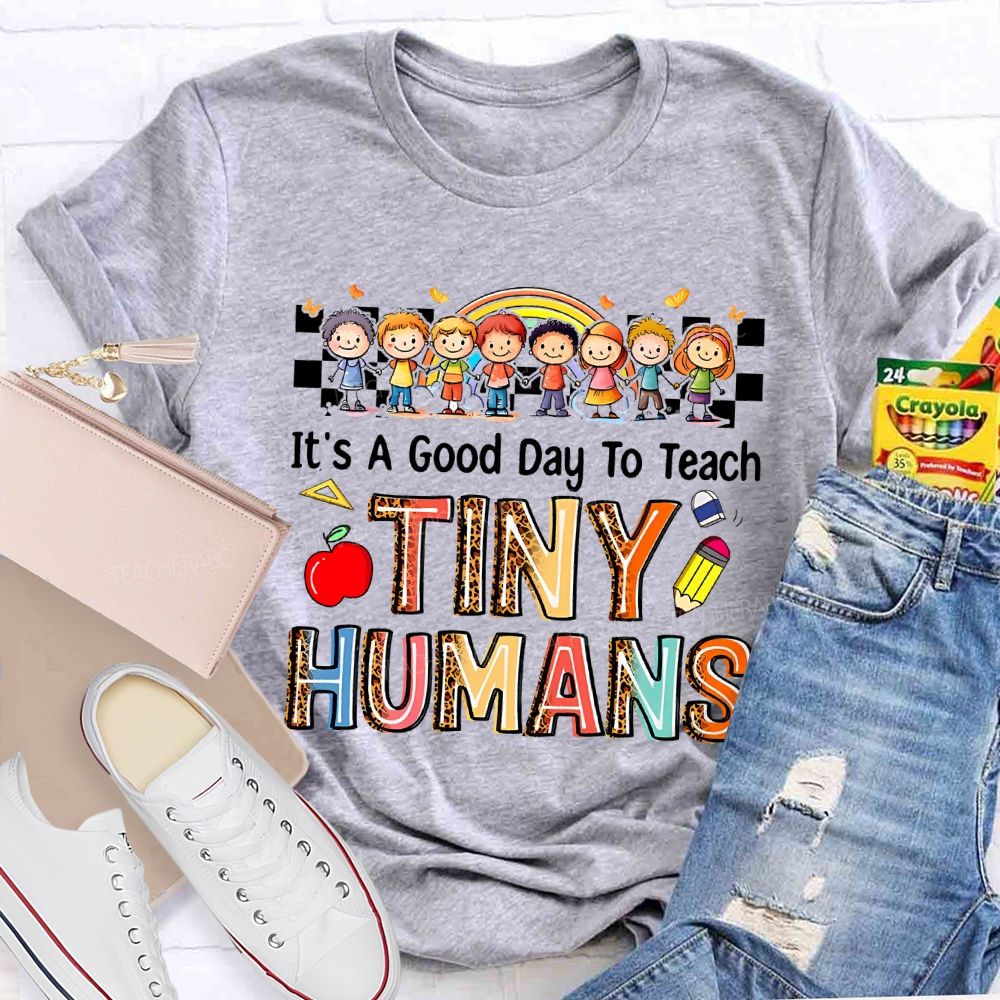It'S A Good Day To Teach Tiny Humans Teacher T-shirt