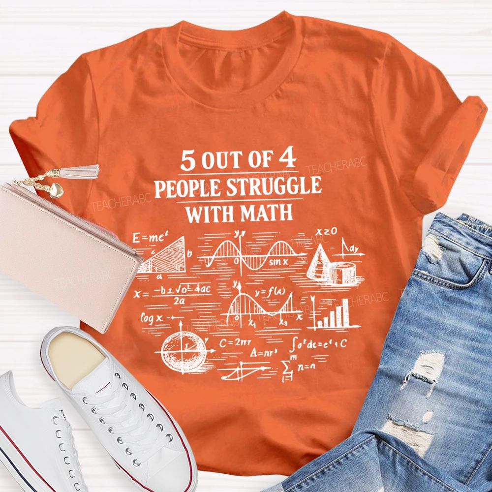 5 Out Of 4 People Struggle With Math Graphics Teacher T-shirt
