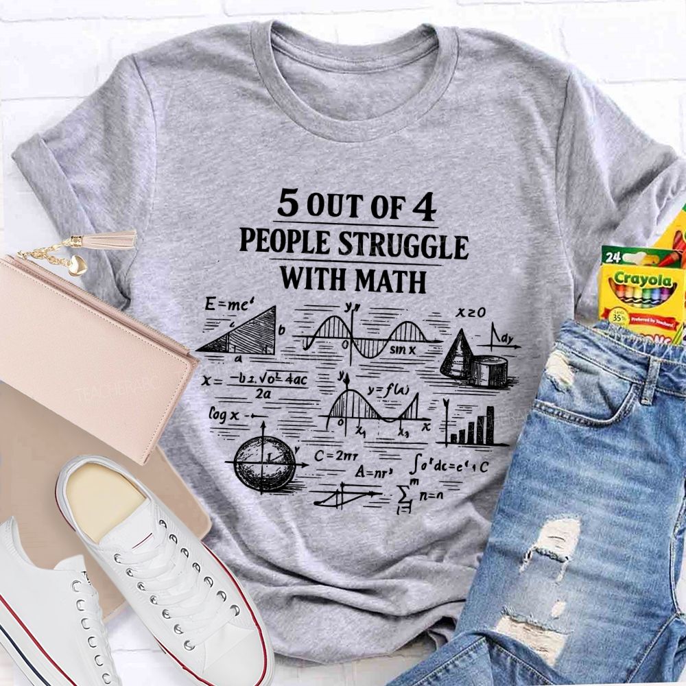5 Out Of 4 People Struggle With Math Graphics Teacher T-shirt