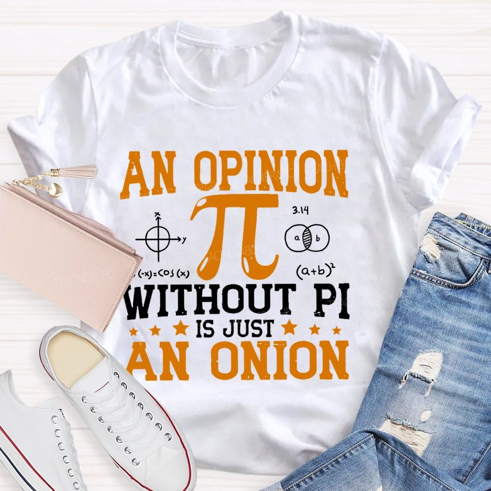 An Opinion Without Pi Is Just An Onion Teacher T-shirt