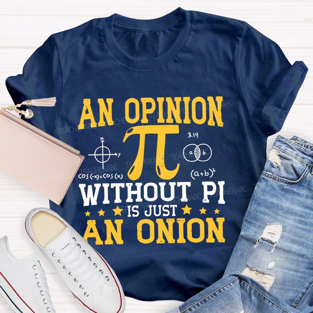An Opinion Without Pi Is Just An Onion Teacher T-shirt