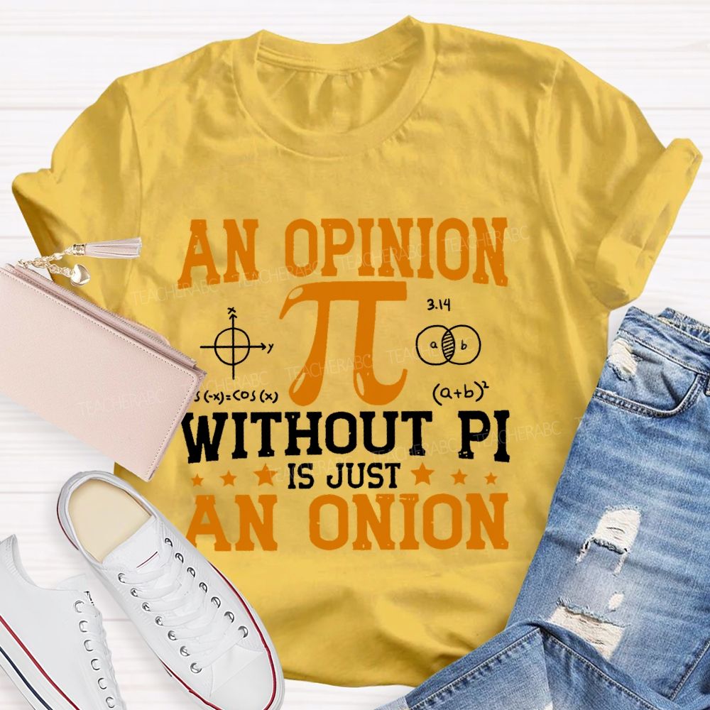An Opinion Without Pi Is Just An Onion Teacher T-shirt