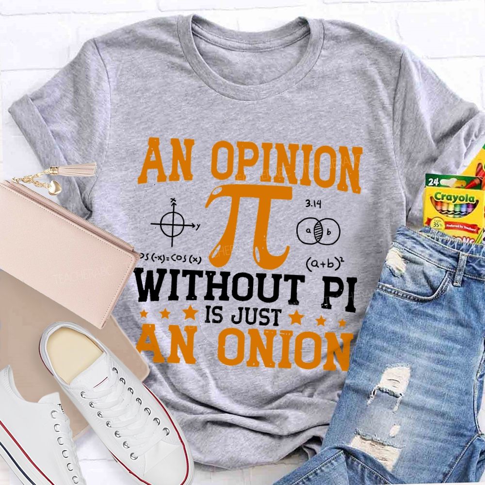 An Opinion Without Pi Is Just An Onion Teacher T-shirt