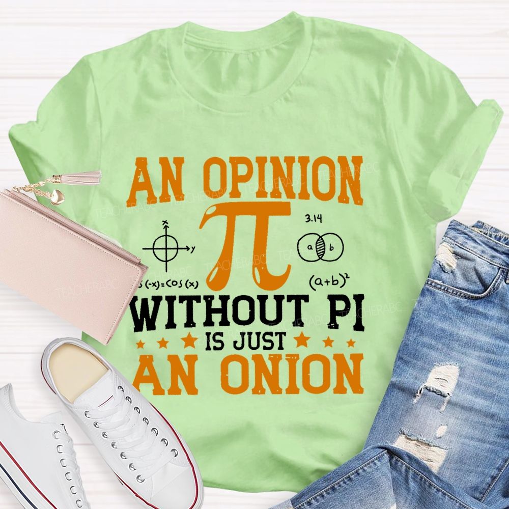 An Opinion Without Pi Is Just An Onion Teacher T-shirt