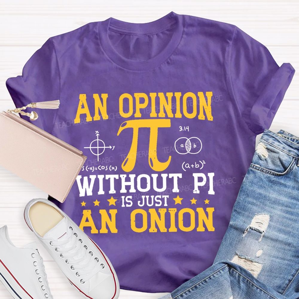 An Opinion Without Pi Is Just An Onion Teacher T-shirt
