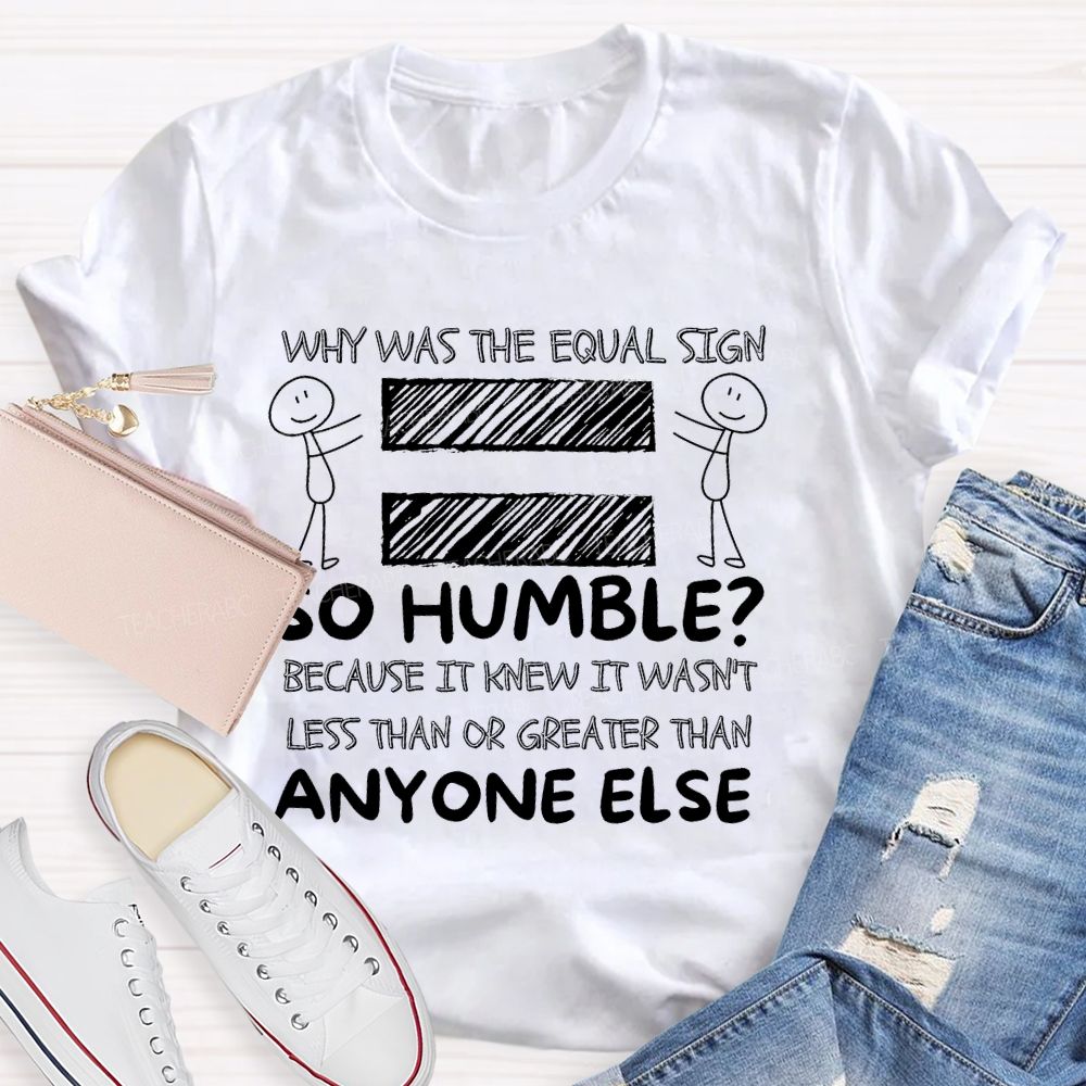 Why Was The Equal Sign So Humble Teacher T-shirt