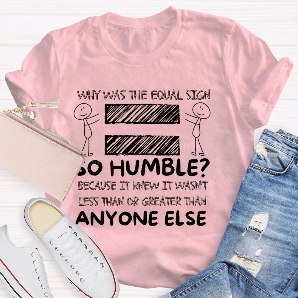 Why Was The Equal Sign So Humble Teacher T-shirt