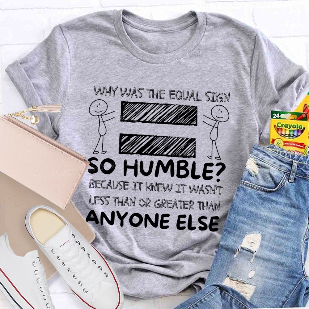 Why Was The Equal Sign So Humble Teacher T-shirt
