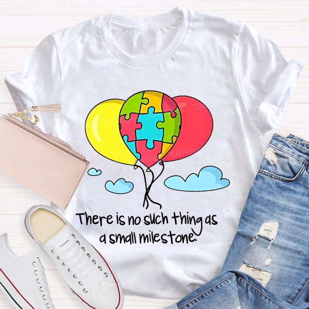 There Is No Such Thing As A Small Milestone Teacher T-shirt