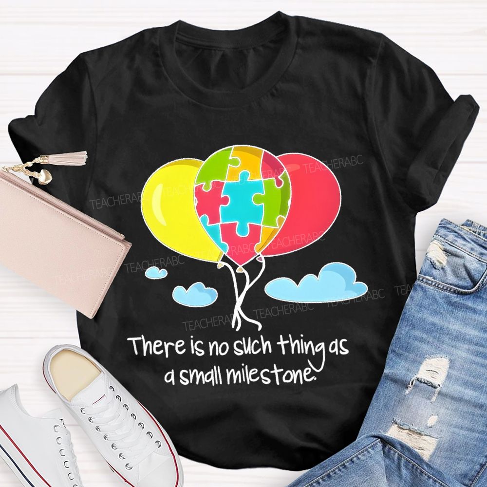 There Is No Such Thing As A Small Milestone Teacher T-shirt
