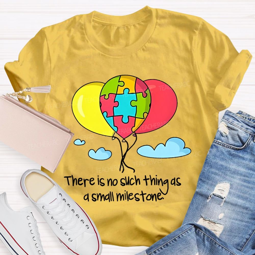There Is No Such Thing As A Small Milestone Teacher T-shirt