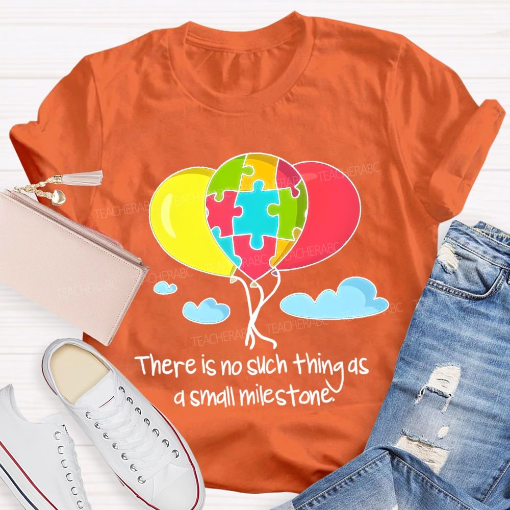 There Is No Such Thing As A Small Milestone Teacher T-shirt