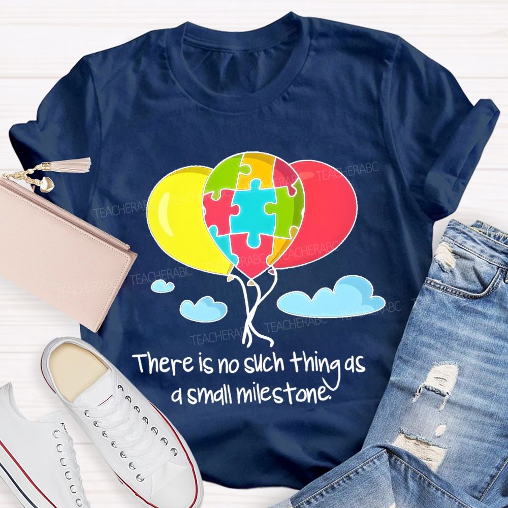 There Is No Such Thing As A Small Milestone Teacher T-shirt