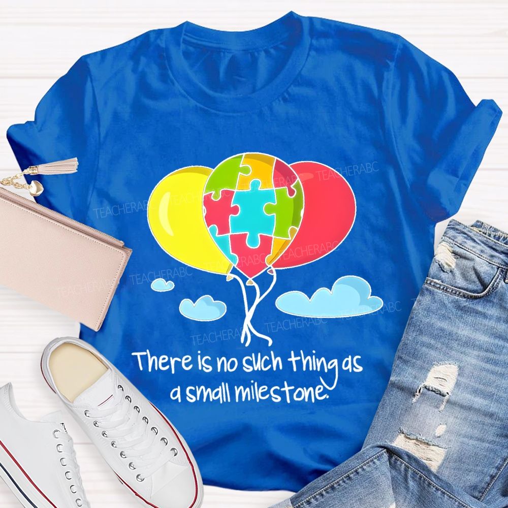 There Is No Such Thing As A Small Milestone Teacher T-shirt