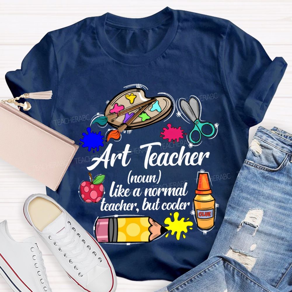 Art Teacher Like A Normal Teacher But Cooler Teacher T-shirt