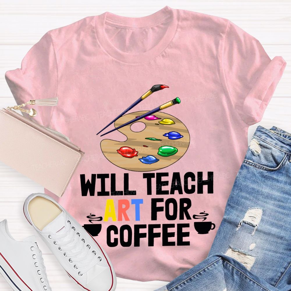 Will Teach Art For Coffee Teacher T-shirt