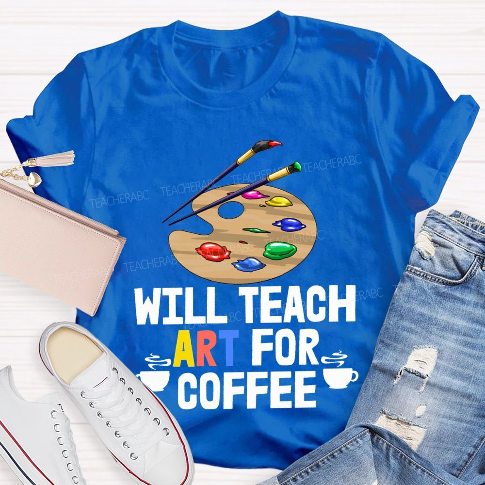 Will Teach Art For Coffee Teacher T-shirt