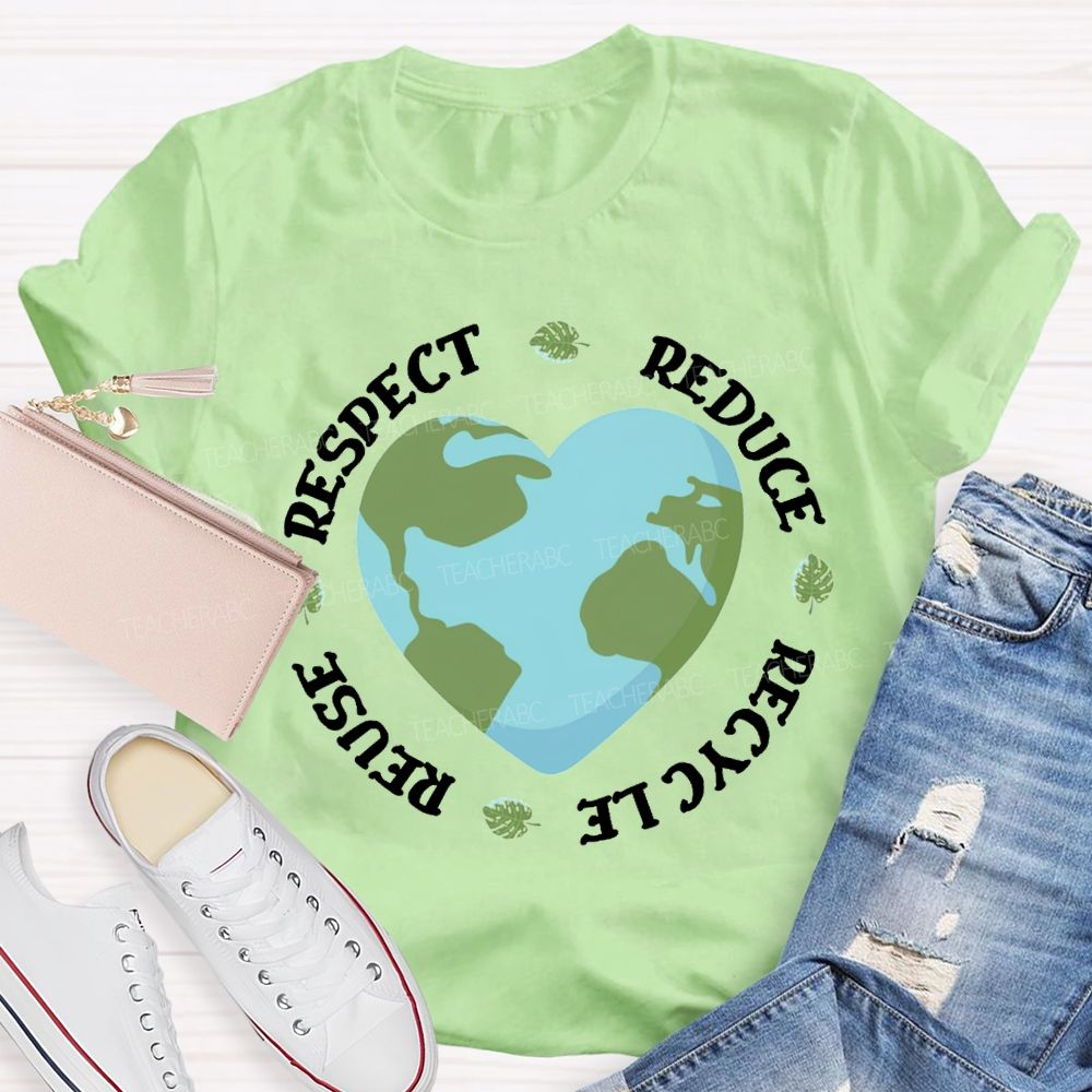 Reduce Recycle Reuse Respect Protect The Earth Teacher T-shirt