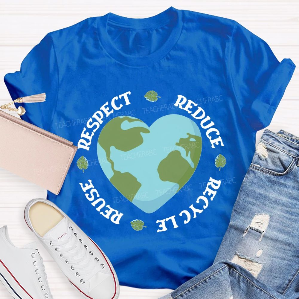 Reduce Recycle Reuse Respect Protect The Earth Teacher T-shirt