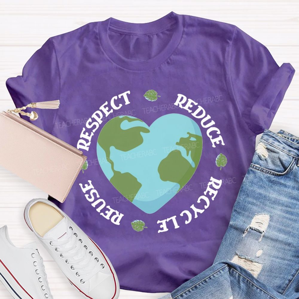 Reduce Recycle Reuse Respect Protect The Earth Teacher T-shirt