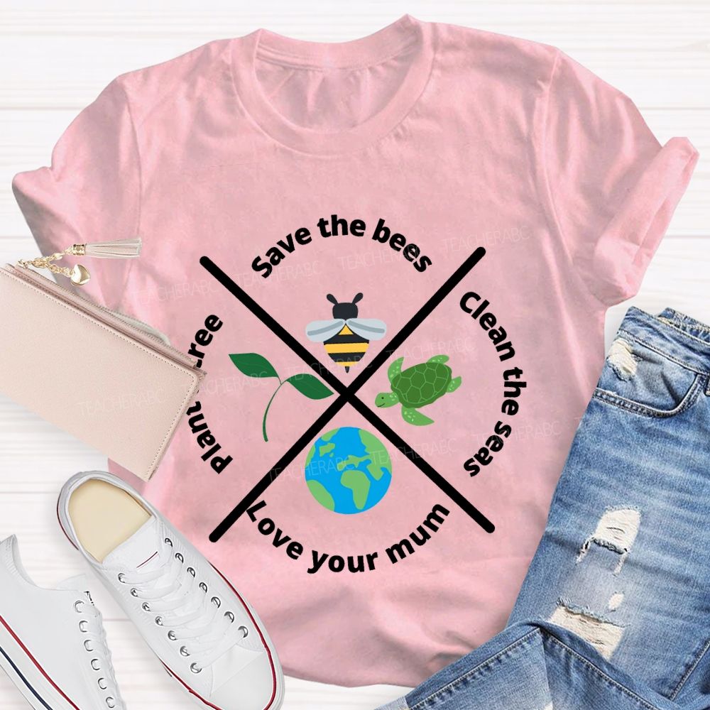 Save The Bees Clean The Seas Love Your Mum Plant A Tree Teacher T-shirt