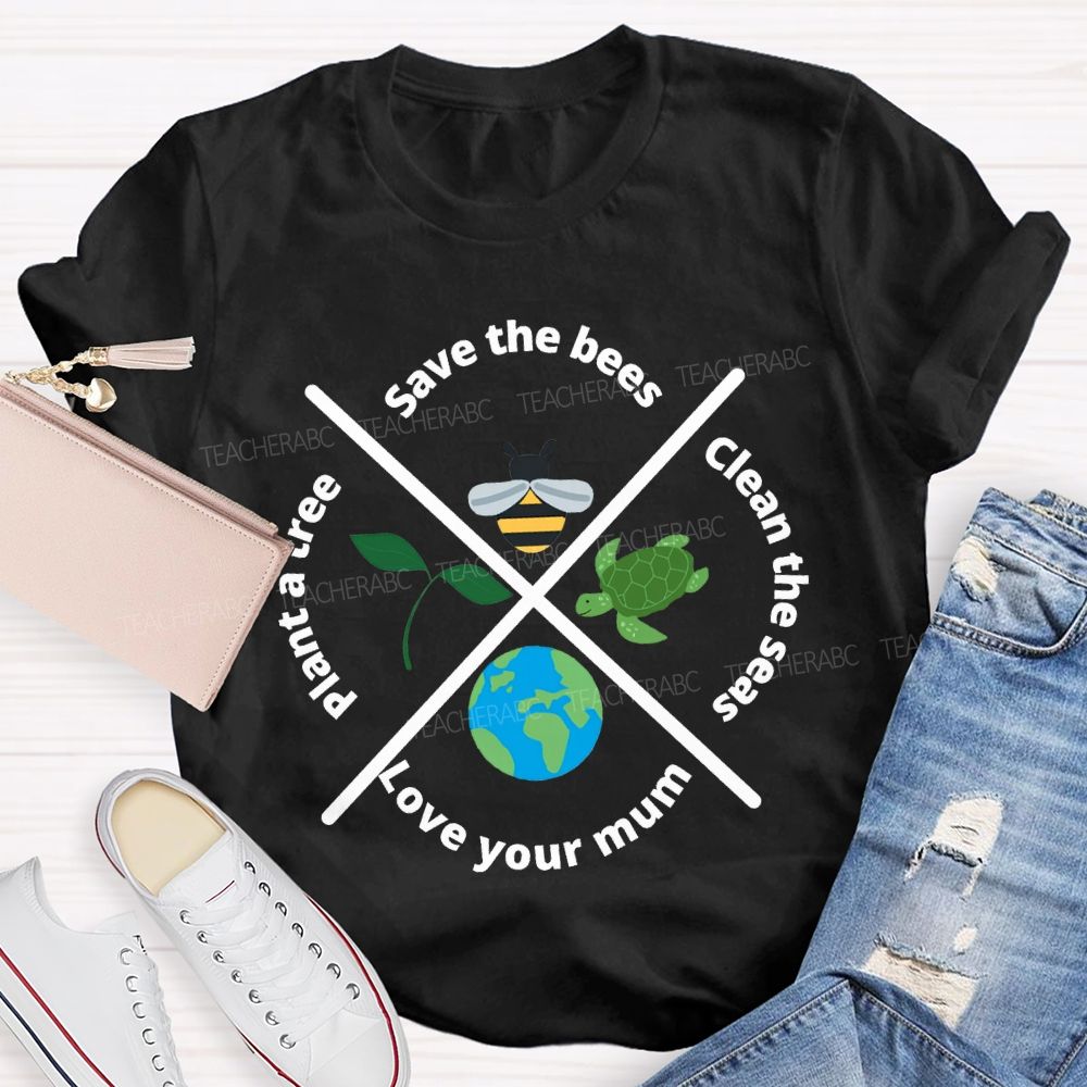 Save The Bees Clean The Seas Love Your Mum Plant A Tree Teacher T-shirt