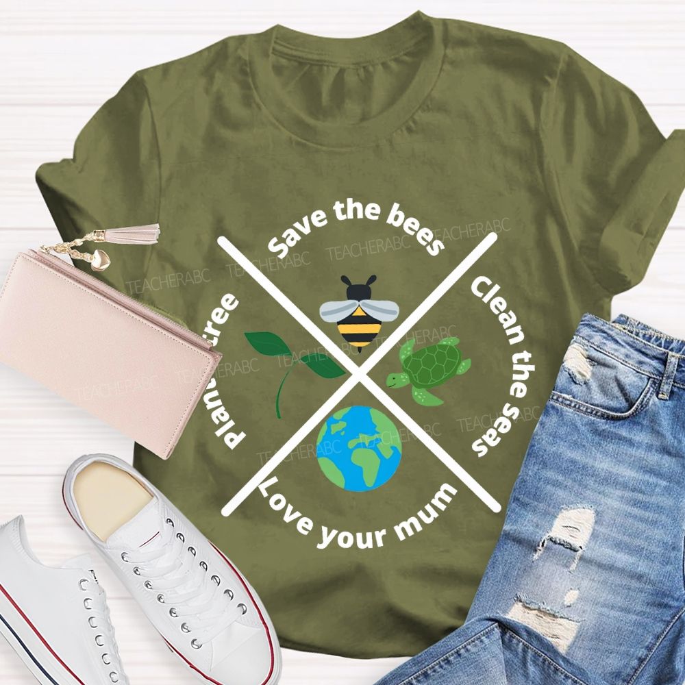 Save The Bees Clean The Seas Love Your Mum Plant A Tree Teacher T-shirt