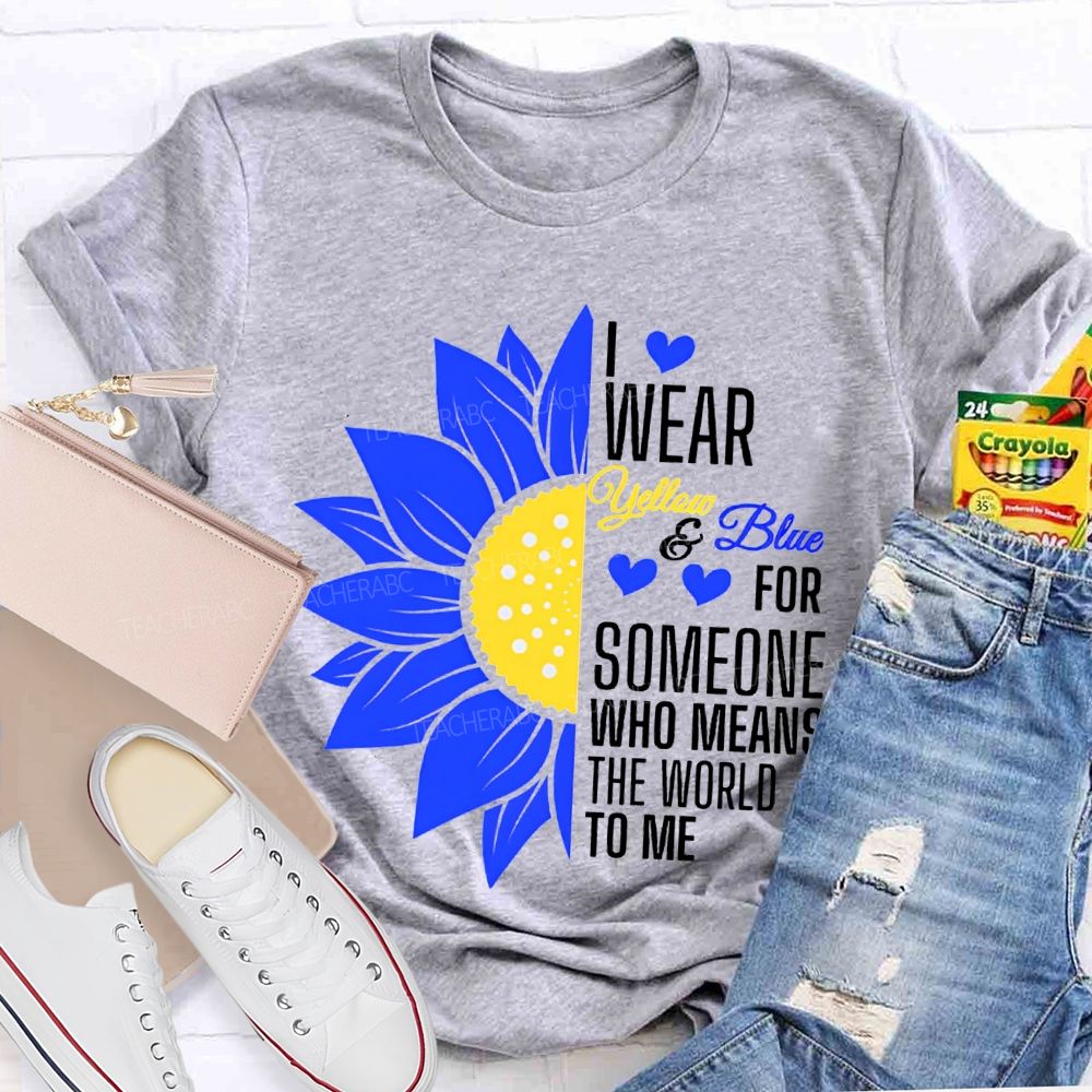 I Wear Yellow And Blue For Someone Who Means The World To Me Teacher T-shirt