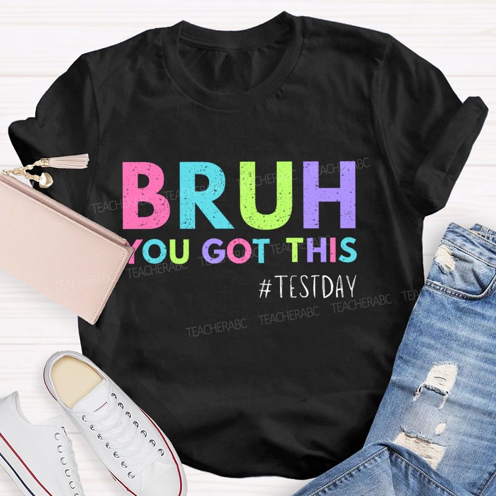 Bruh You Got This Test Day Colorful Letters Teacher T-shirt