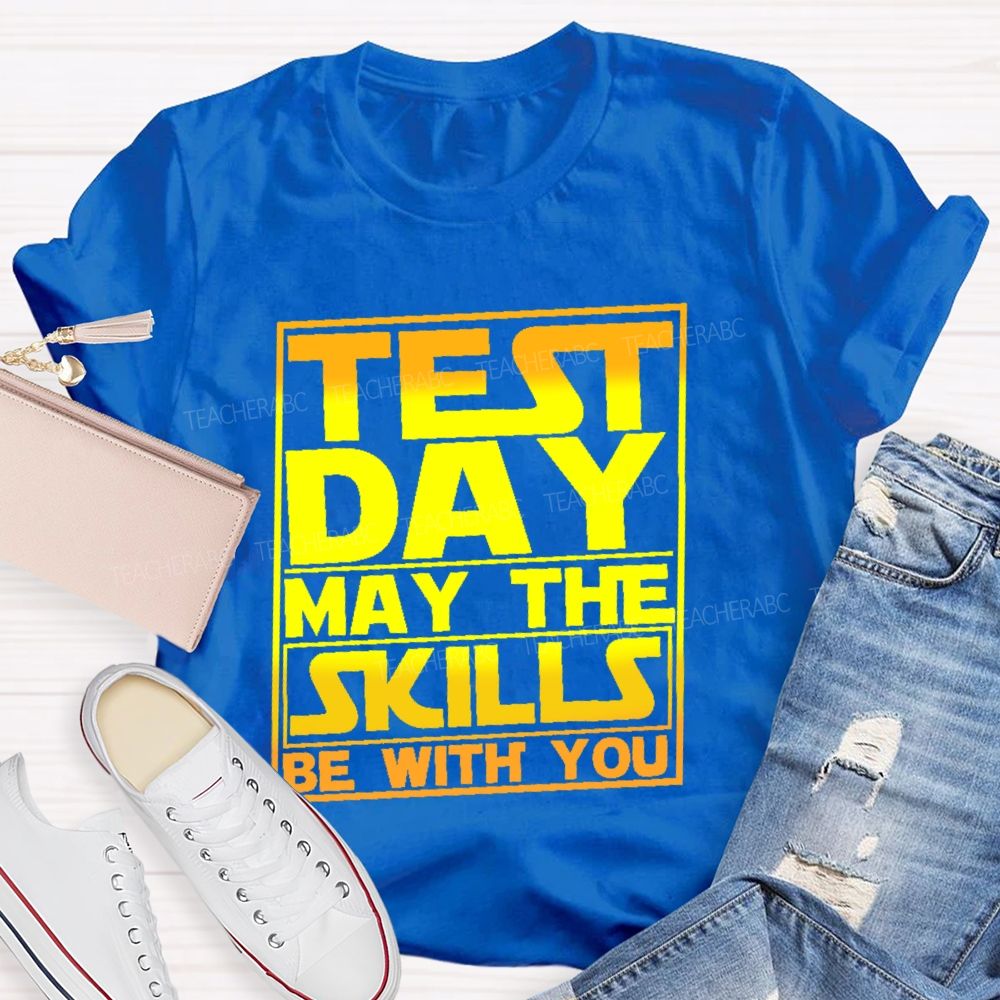 Test Day May The Skills Be With You Graphics Teacher T-shirt