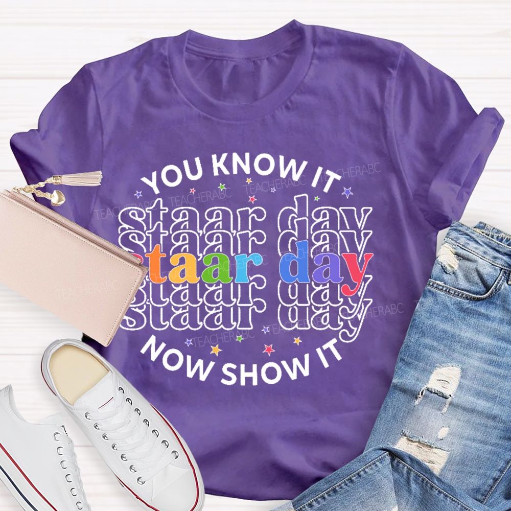 You Know It Now Show It Staar Day Teacher T-shirt