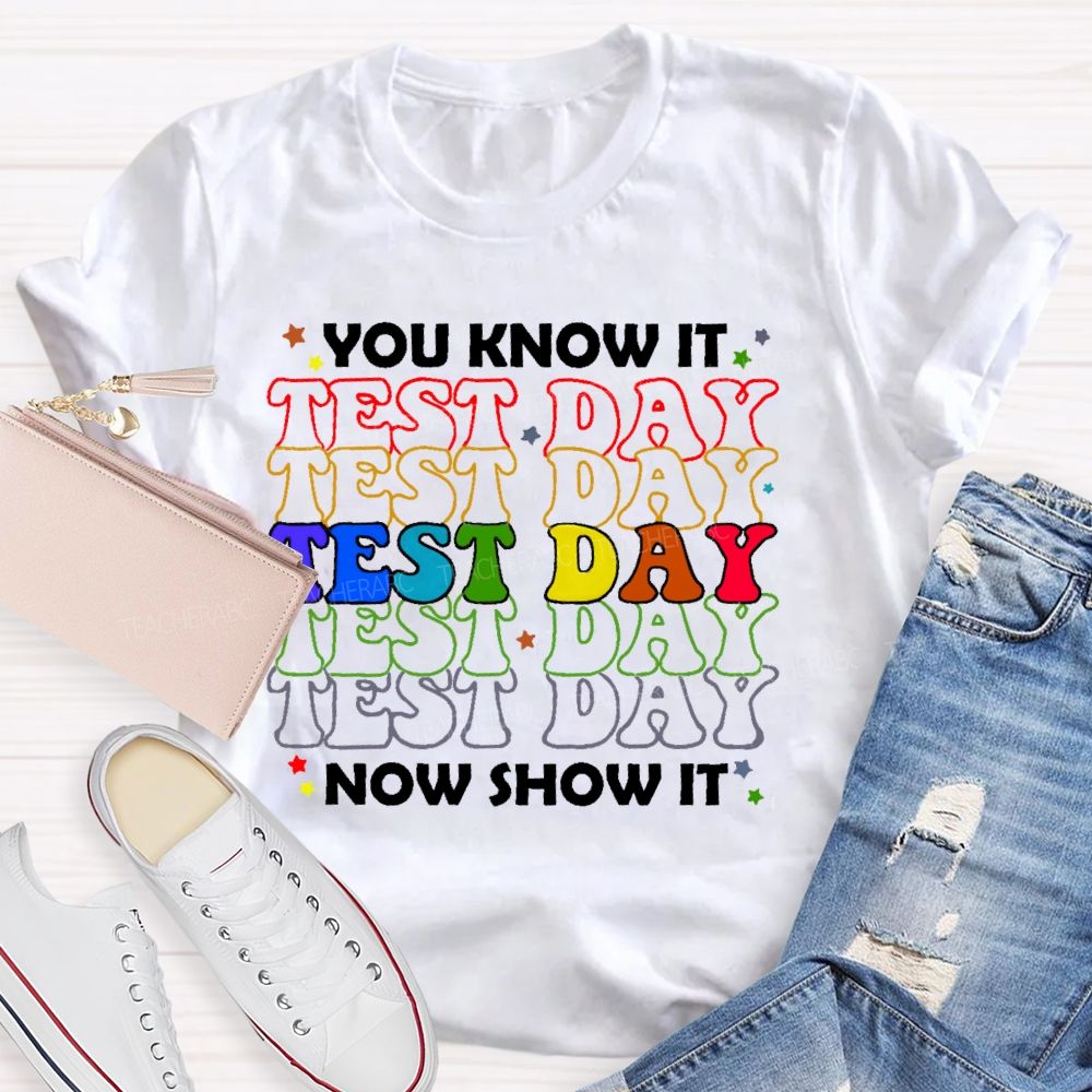 You Know It Now Show It Test Day Funny Teacher Testing Teacher T-shirt