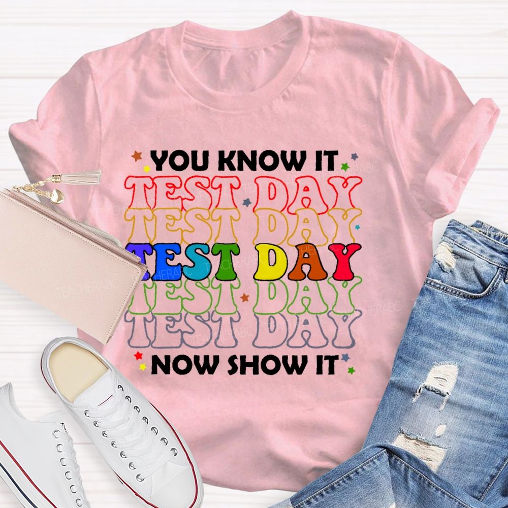 You Know It Now Show It Test Day Funny Teacher Testing Teacher T-shirt