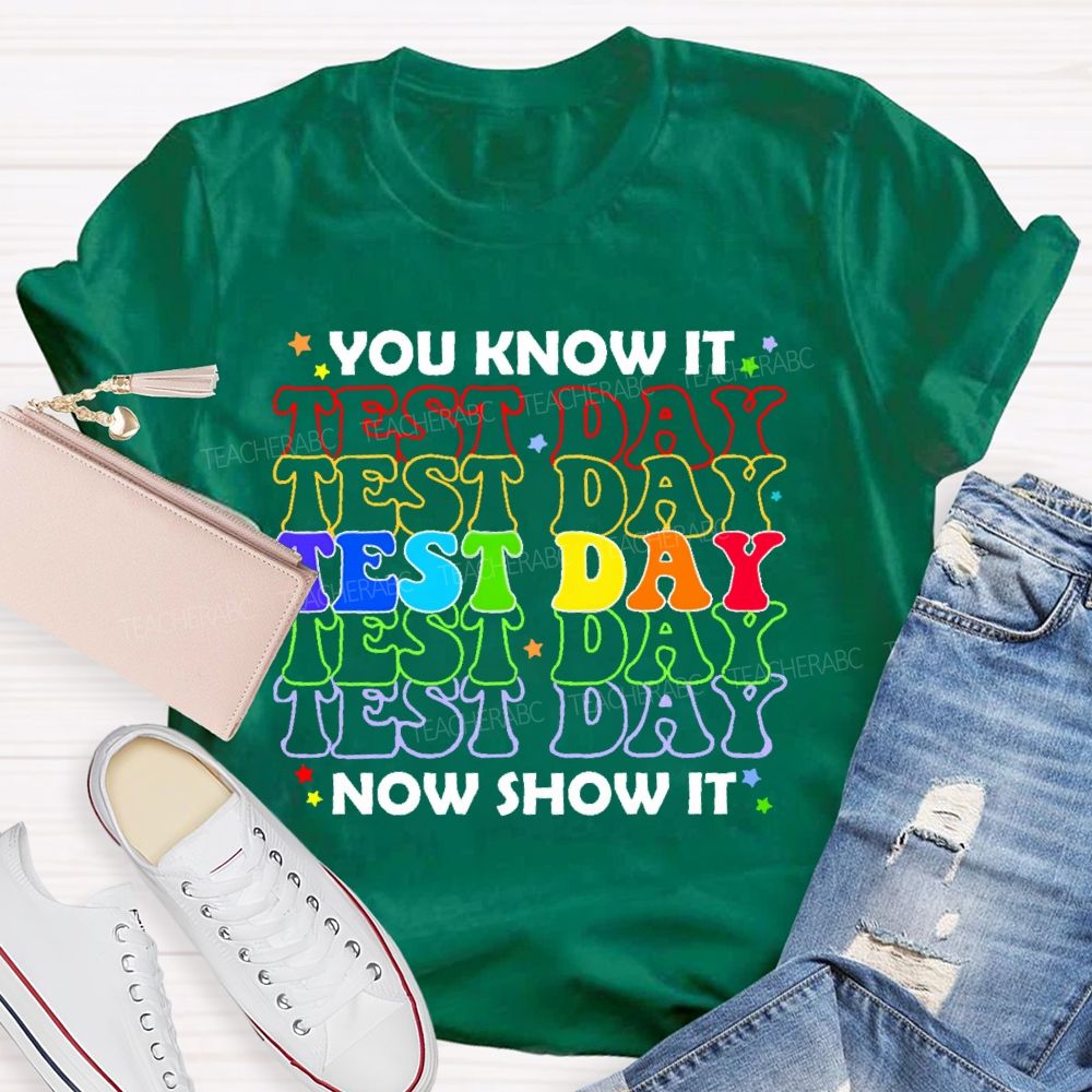 You Know It Now Show It Test Day Funny Teacher Testing Teacher T-shirt