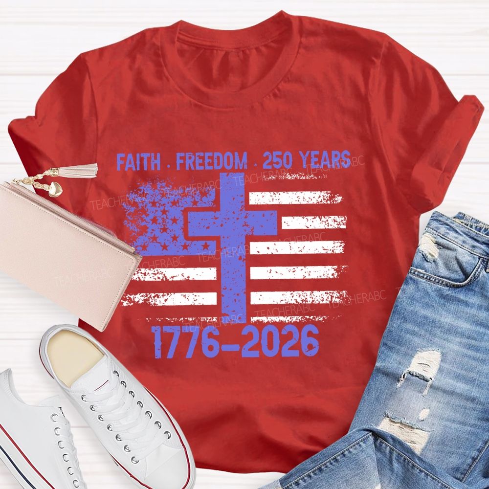Faith Freedom 250 Years 1776-2026 Teacher T-shirt