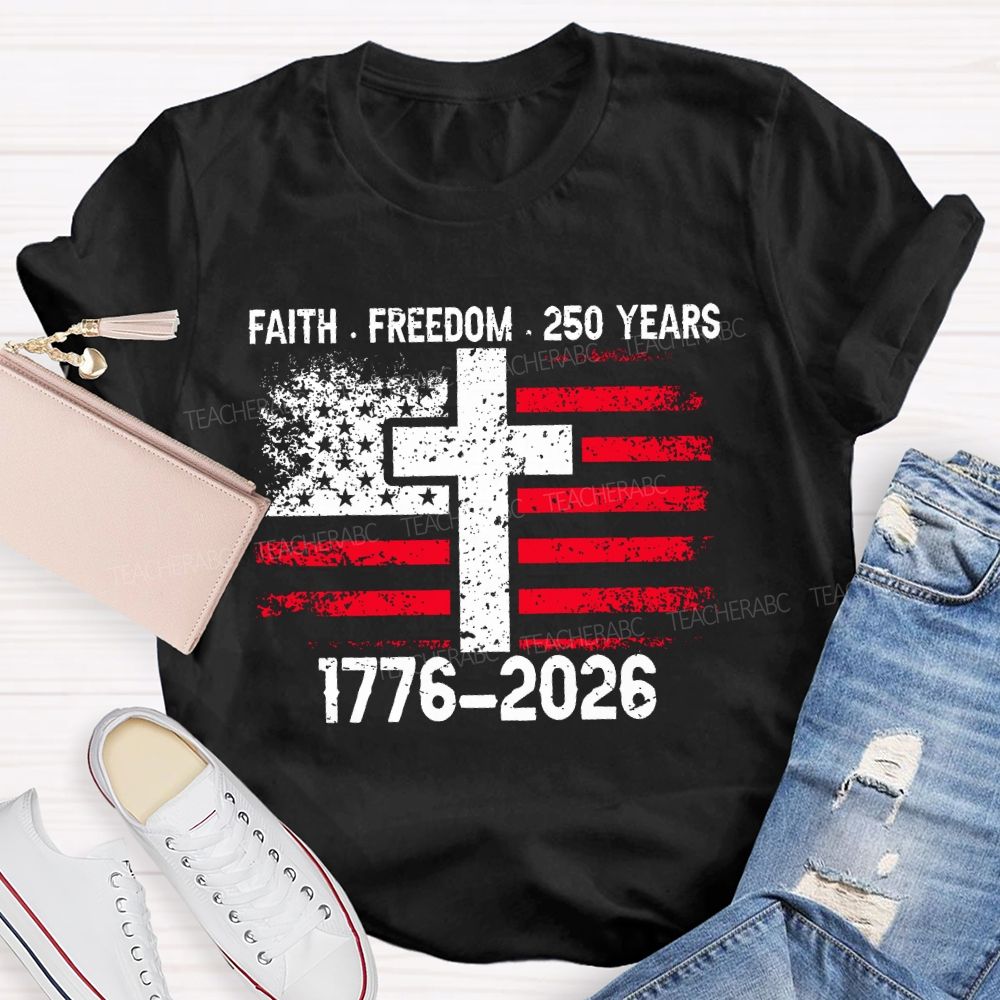 Faith Freedom 250 Years 1776-2026 Teacher T-shirt
