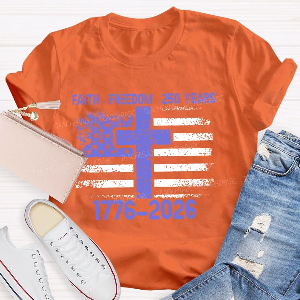 Faith Freedom 250 Years 1776-2026 Teacher T-shirt
