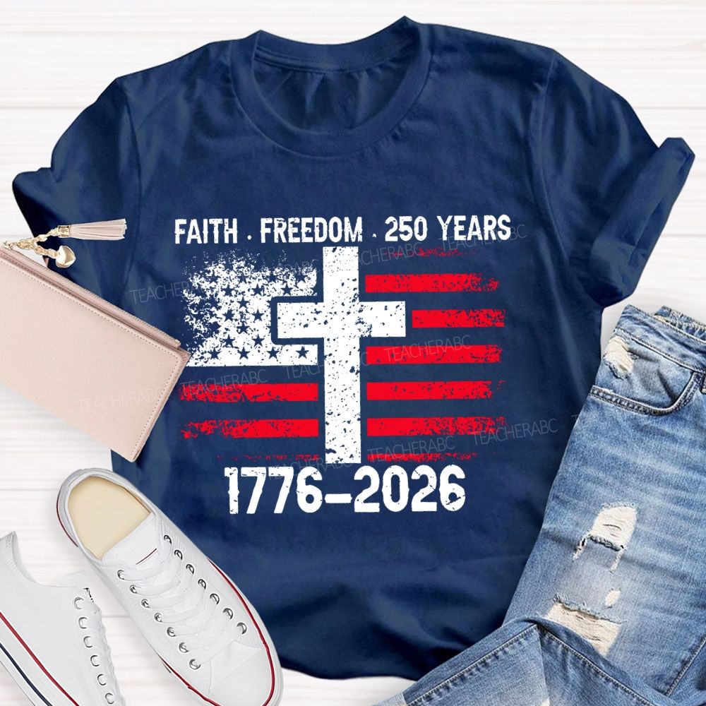 Faith Freedom 250 Years 1776-2026 Teacher T-shirt
