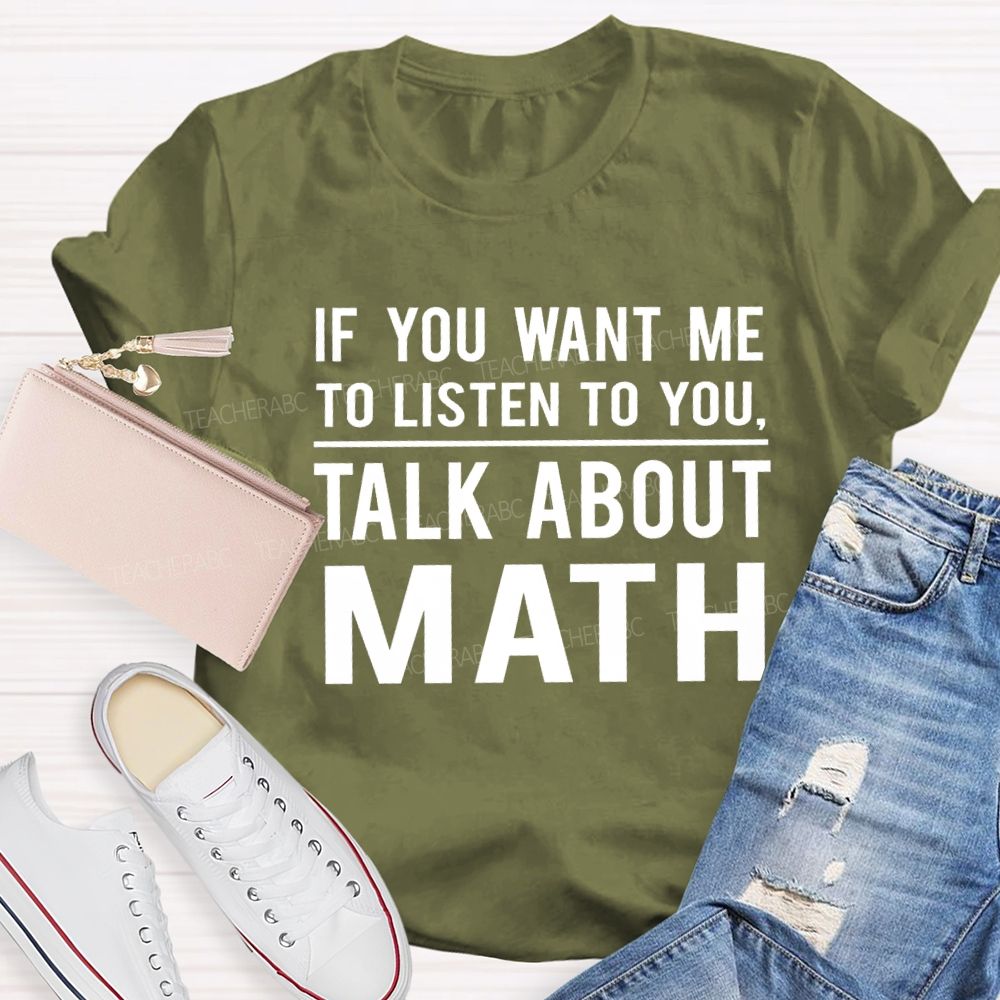 If You Want Me To Listen To You Talk About Math Teacher T-Shirt