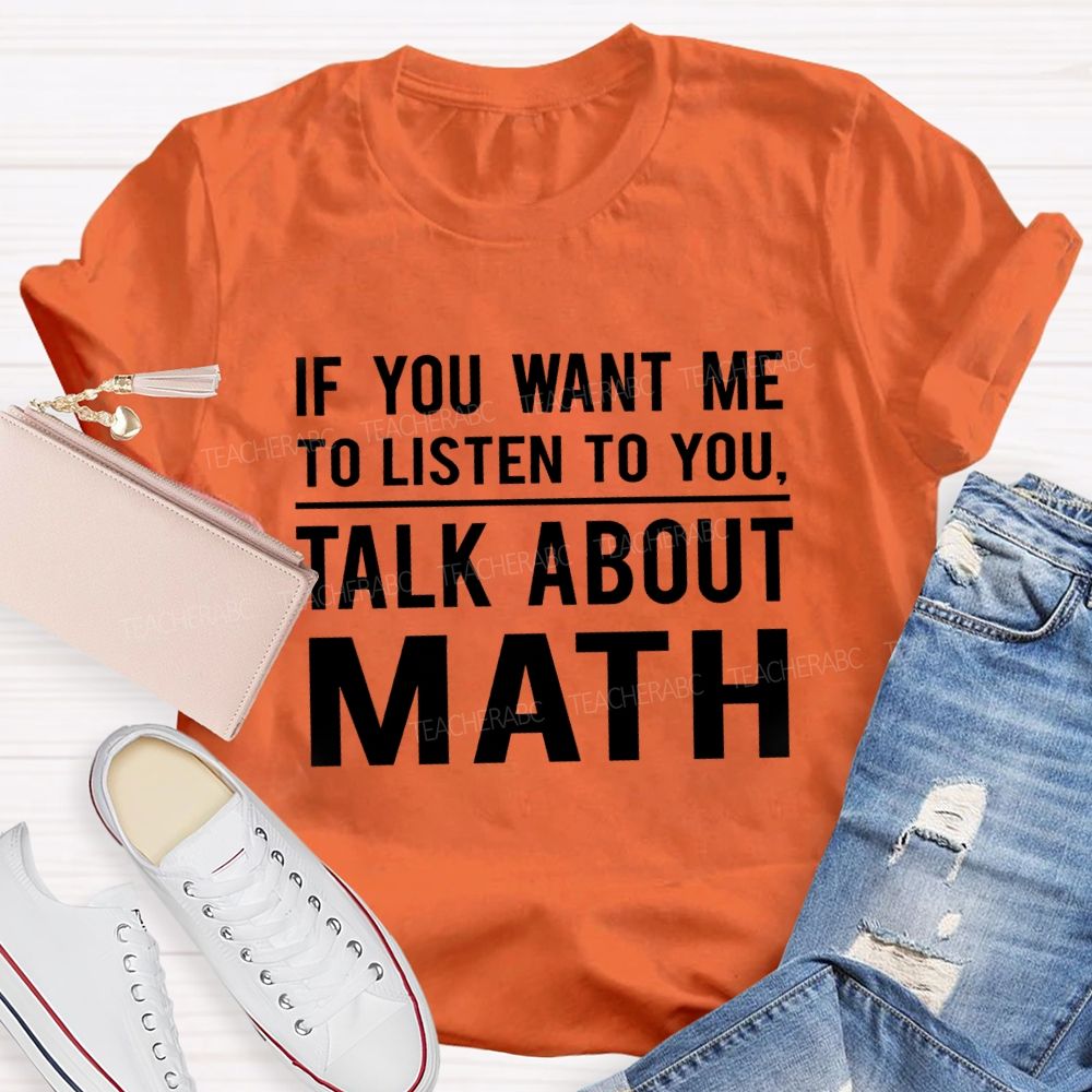 If You Want Me To Listen To You Talk About Math Teacher T-Shirt