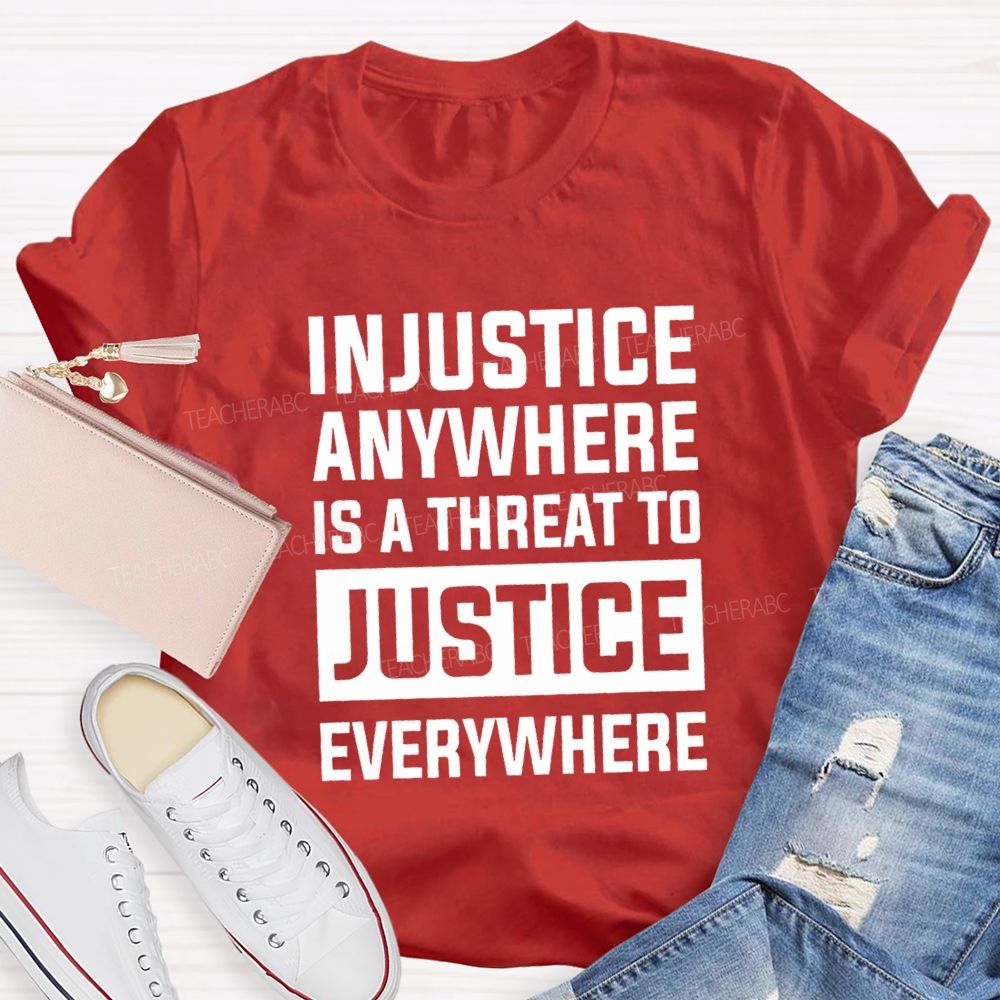 Injustice Anywhere Is A Threat To Justice Everywhere T-shirt