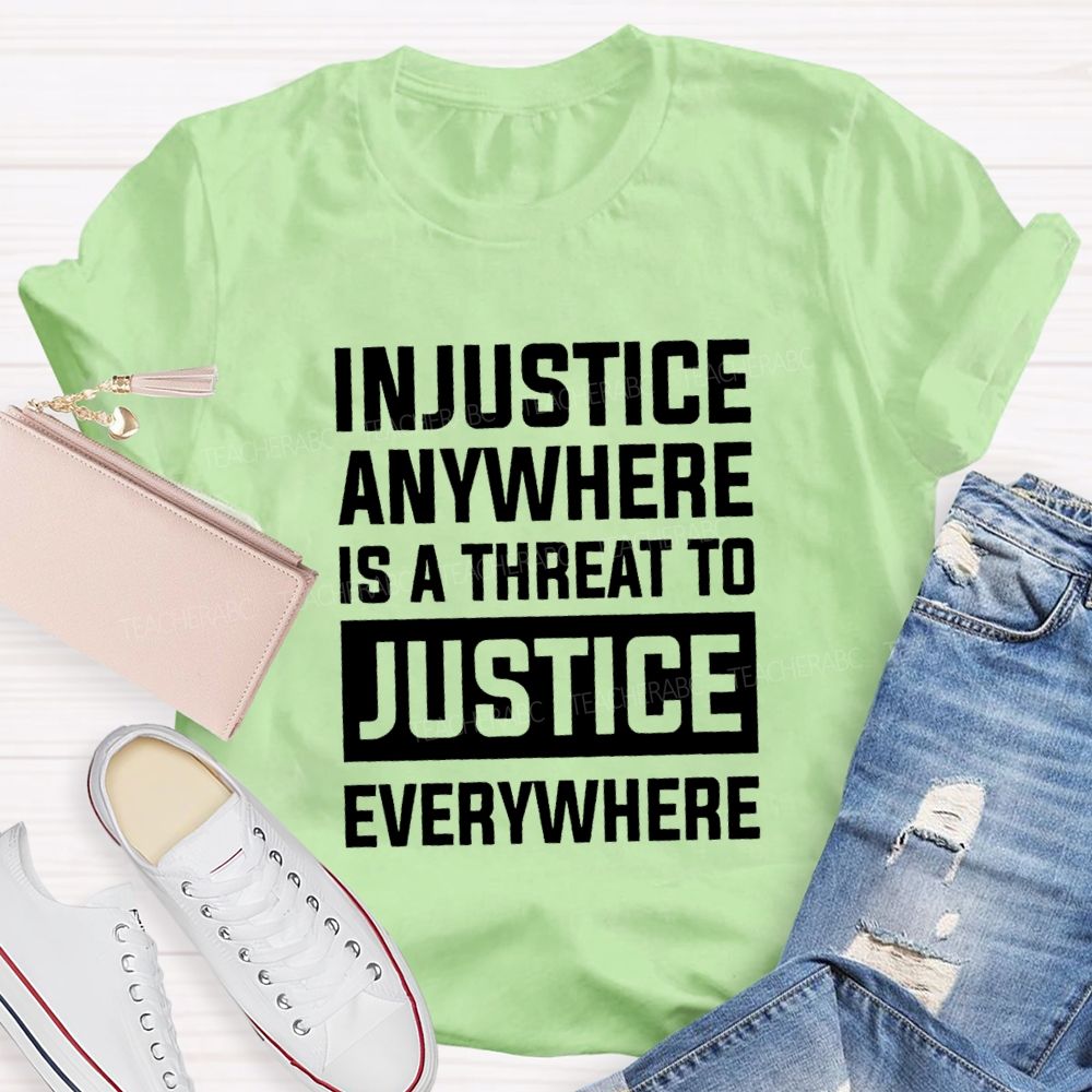 Injustice Anywhere Is A Threat To Justice Everywhere T-shirt