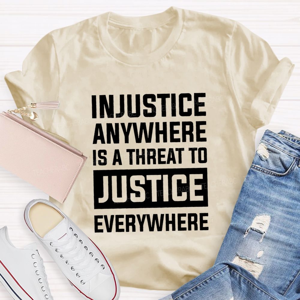 Injustice Anywhere Is A Threat To Justice Everywhere T-shirt