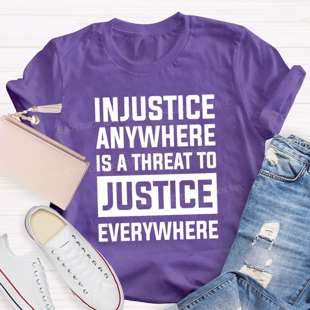 Injustice Anywhere Is A Threat To Justice Everywhere T-shirt