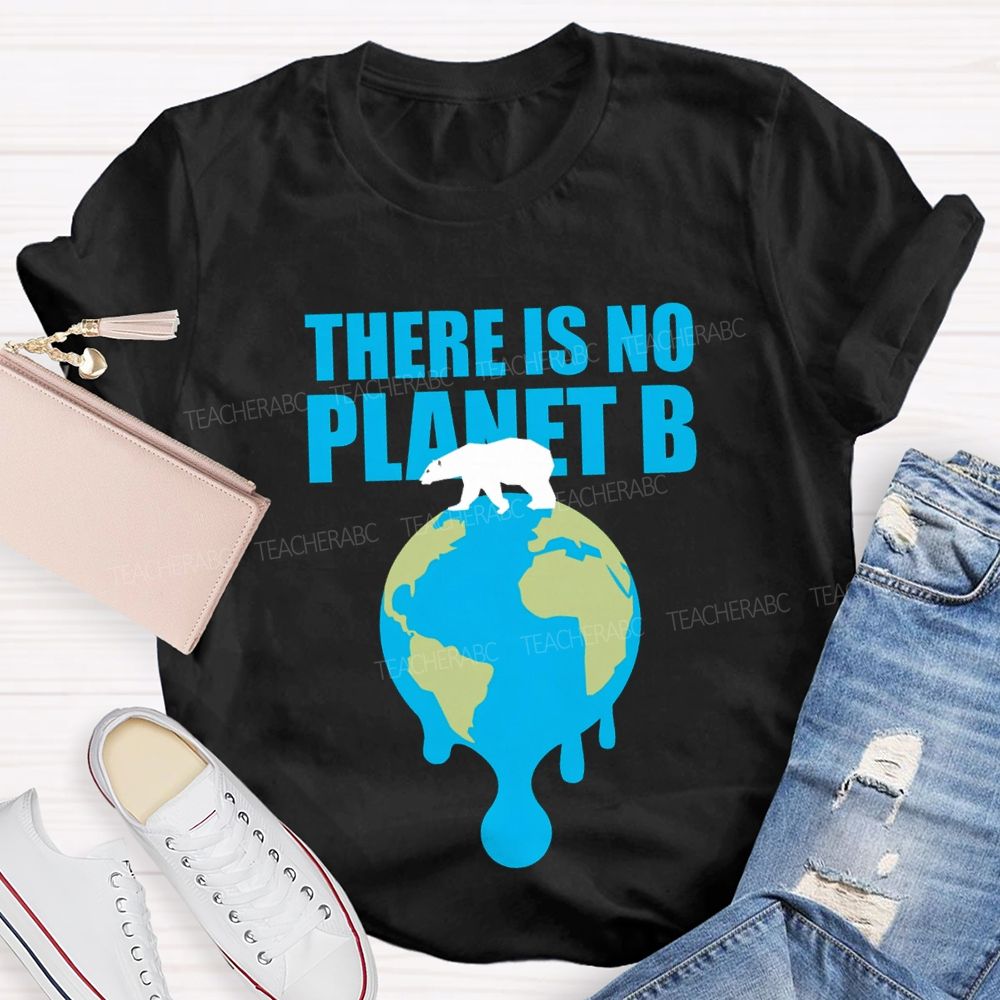 There Is No Planet B Teacher T-shirt