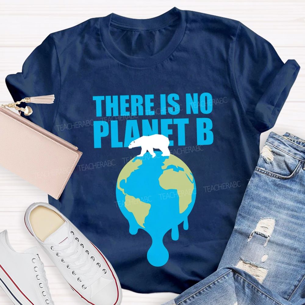 There Is No Planet B Teacher T-shirt