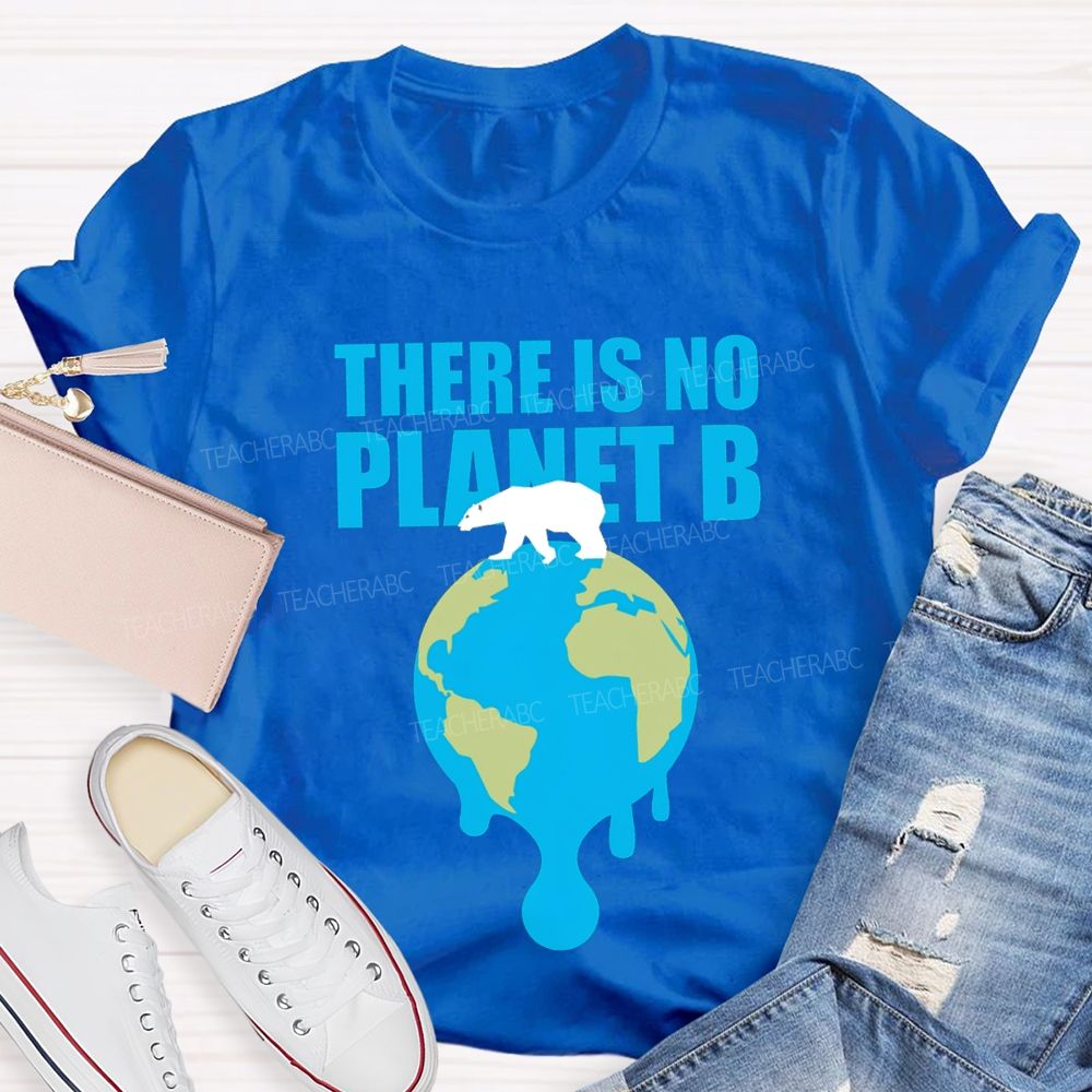 There Is No Planet B Teacher T-shirt