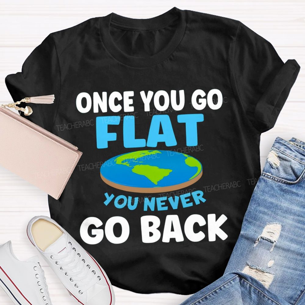 Once You Go Flat You Never Go Back Teacher T-shirt