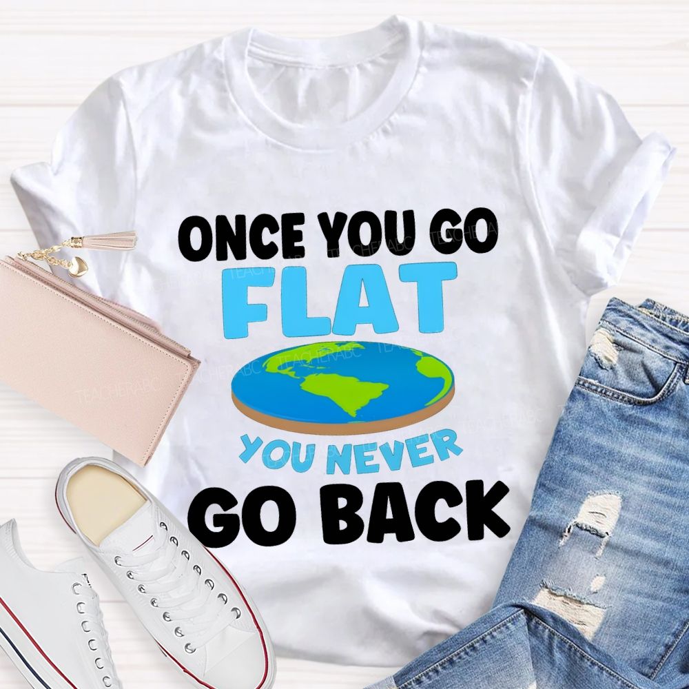 Once You Go Flat You Never Go Back Teacher T-shirt