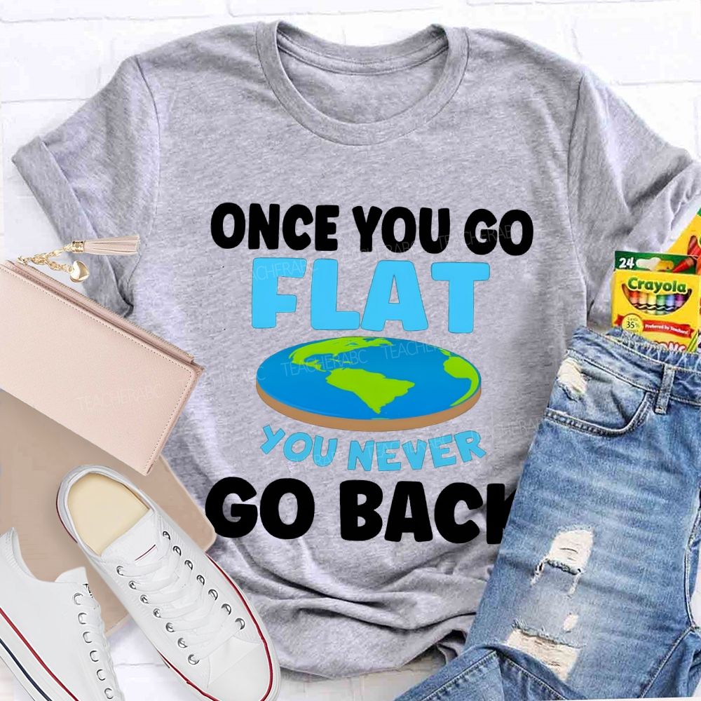 Once You Go Flat You Never Go Back Teacher T-shirt